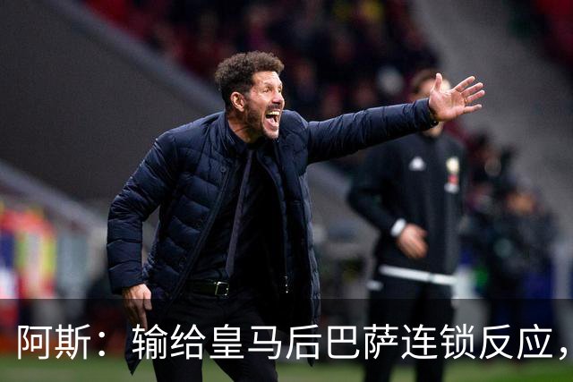 阿斯：输给皇马后巴萨连锁反应，球员聚会，弗里克也改口