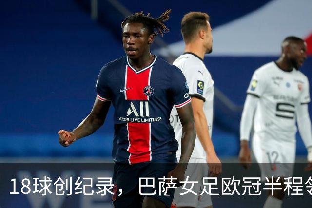 18球创纪录，巴萨女足欧冠半程领跑